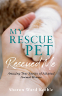 My Rescue Pet Rescued Me: Amazing true stories of adopted Animal Heroes By Sharon Ward Keeble Cover Image