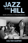 Jazz in the Hill: Nightlife and Narratives of a Pittsburgh Neighborhood (American Made Music) Cover Image