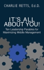 It's All About You! 10 Leadership Parables for Maximizing Middle Management: 10 Leadership Parables for Maximizing Middle Management By Charlie Rhetts Cover Image