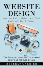 Website Design: How to Build Websites That Work on Any Browser (The Essential Guide to Typography for Print and Web Design) By Beverly Carrier Cover Image