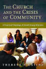 The Church and the Crisis of Community: A Practical Theology of Small-Group Ministry By Theresa F. Latini Cover Image