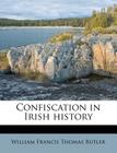 Confiscation in Irish History By William Francis Thomas Butler Cover Image