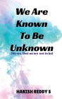 We Are Known To Be Unknown: We are, that we are not to be Cover Image
