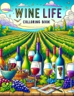 Wine Life Colloring Book: Where Every Page Invites You to Unwind and Embrace the Joy of Wine Culture Cover Image