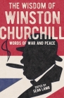 The Wisdom of Winston Churchill: Words of War and Peace By Sean Lamb Cover Image
