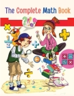 The Complete Math Book: From Multiplication to Addition, Subtraction, Division, Fraction, and all you need to Perform! By Utopia Publisher Cover Image