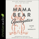 Mama Bear Apologetics Guide to Sexuality: Empowering Your Kids to Understand and Live Out God's Design By Hillary Morgan Ferrer, Hillary Morgan Ferrer (Read by), Amy Davison (Contribution by) Cover Image