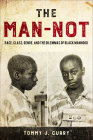 The Man-Not: Race, Class, Genre, and the Dilemmas of Black Manhood By Tommy J. Curry Cover Image