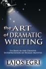 The Art Of Dramatic Writing: Its Basis In The Creative Interpretation Of Human Motives Cover Image