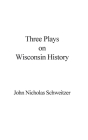 Three Plays on Wisconsin History Cover Image