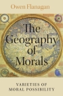 The Geography of Morals: Varieties of Moral Possibility By Owen Flanagan Cover Image