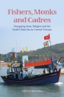 Fishers, Monks and Cadres: Navigating State, Religion and the South China Sea in Central Vietnam By Edyta Roszko Cover Image