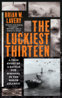 The Luckiest Thirteen: A True Story of a Battle for Survival in the North Atlantic By Brian W. Lavery Cover Image