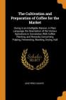 The Cultivation and Preparation of Coffee for the Market: Giving in an Intelligible Manner, in Plain Language, the Description of the Various Operatio By Jose Perez Ugarte Cover Image