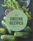 500 Greens Recipes: Greatest Greens Cookbook of All Time By Marti Loza Cover Image