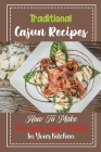 Traditional Cajun Recipes: How To Make Amazing Cajun Dishes In Your Kitchen: Recipes Of Cajun Food By Lenny Yournet Cover Image