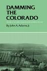 Damming the Colorado: The Rise of the Lower Colorado River Authority, 1933-1939 (Centennial Series of the Association of Former Students, Texas A&M University #35) Cover Image