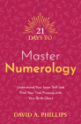 21 Days to Master Numerology: Understand Your Inner Self and Find Your True Purpose with Your Birth Chart By David A. Phillips Cover Image