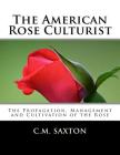 The American Rose Culturist: The Propagation, Management and Cultivation of the Rose By Roger Chambers (Introduction by), C. M. Saxton Cover Image