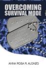 Overcoming Survival Mode: Returning Soldiers' Stories of Coping and Resilience By Anna Rosa R. Alonzo Cover Image