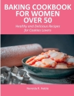 Baking Cookbook for Women Over 50: Healthy and Delicious Recipes for Cookies Lovers Cover Image