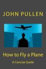 How to Fly a Plane By John Pullen Cover Image