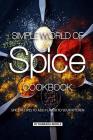 Simple World of Spice Cookbook: Spice Recipes to Add Flavor to Your Kitchen By Barbara Riddle Cover Image