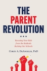 The Parent Revolution: Rescuing Your Kids from the Radicals Ruining Our Schools Cover Image