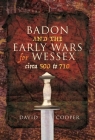 Badon and the Early Wars for Wessex, Circa 500 to 710 By David Cooper Cover Image
