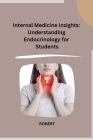 Internal Medicine Insights: Understanding Endocrinology for Students By Robert Cover Image