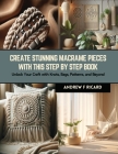 Create Stunning Macrame Pieces with this Step by Step Book: Unlock Your Craft with Knots, Bags, Patterns, and Beyond Cover Image