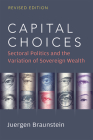 Capital Choices: Sectoral Politics and the Variation of Sovereign Wealth By Juergen Braunstein Cover Image