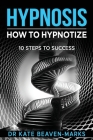 Hypnosis: How To Hypnotize: 10 Steps To Success Cover Image