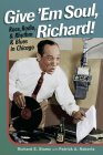 Give 'Em Soul, Richard!: Race, Radio, and Rhythm and Blues in Chicago Cover Image