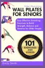 Wall Pilates for Seniors: Easy Effective Stretching Exercises to Build Strength, Balance and Stamina for Older People (Video Illustrations Inclu Cover Image