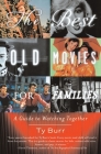 The Best Old Movies for Families: A Guide to Watching Together By Ty Burr Cover Image