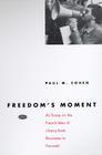 Freedom's Moment: An Essay on the French Idea of Liberty from Rousseau to Foucault By Paul M. Cohen Cover Image