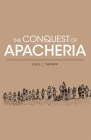 Conquest of Apacheria (Civilization of American Indian S) By Dan L. Thrapp, Daniel L. Thrapp Cover Image