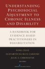 Understanding Psychosocial Adjustment to Chronic Illness and Disability: A Handbook for Evidence-Based Practitioners in Rehabilitation By Fong Chan, Elizabeth Da Silva Cardoso, Julie Chronister Cover Image