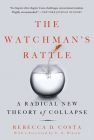 The Watchman's Rattle: A Radical New Theory of Collapse By Rebecca D. Costa Cover Image