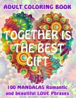 TOGETHER IS THE BEST GIFT. 100 MANDALAS Romantic and beautiful Love Phrases. ADULT COLORING BOOK.: Original mandala book to color, relax and express L Cover Image