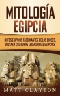Mitología egipcia: Mitos egipcios fascinantes de los dioses, diosas y criaturas legendarias egipcias By Matt Clayton Cover Image