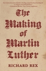 The Making of Martin Luther By Richard Rex Cover Image