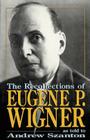The Recollections Of Eugene P. Wigner: As Told To Andrew Szanton Cover Image