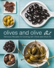 Olives and Olive Oil: Delicious Recipes for Cooking with Olives and Olive Oil (2nd Edition) Cover Image