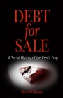 Debt for Sale: A Social History of the Credit Trap By Brett Williams Cover Image
