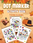 Dot Markers Activity Book Thanksgiving: Dot a Page a day (Thanksgiving) Easy Guided BIG DOTS Gift For Kids Ages 1-3, 2-4, 3-5, Baby, Toddler, Preschoo Cover Image