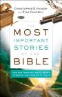 The Most Important Stories of the Bible: Understanding God's Word Through the Stories It Tells By Christopher D. Hudson, Stan Campbell Cover Image
