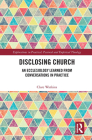 Disclosing Church: An Ecclesiology Learned from Conversations in Practice (Explorations in Practical) By Clare Watkins Cover Image