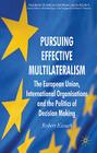 Pursuing Effective Multilateralism: The European Union, International Organisations and the Politics of Decision Making (Palgrave Studies in European Union Politics) By R. Kissack Cover Image